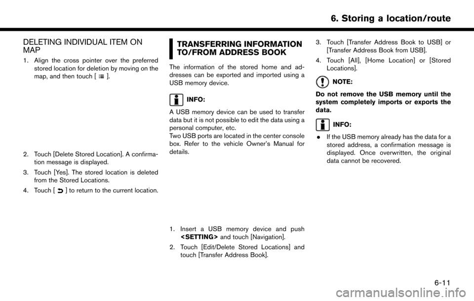 NISSAN PATHFINDER 2017 R52 / 4.G Navigation Manual DELETING INDIVIDUAL ITEM ON
MAP
1. Align the cross pointer over the preferredstored location for deletion by moving on the
map, and then touch [
].
2. Touch [Delete Stored Location]. A confirma-tion m