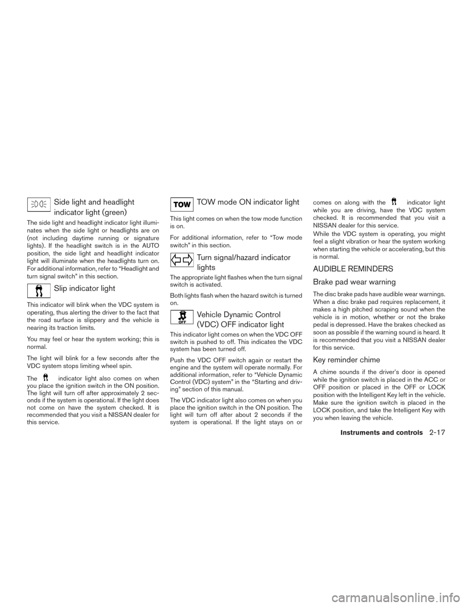 NISSAN PATHFINDER 2017 R52 / 4.G Owners Manual Side light and headlightindicator light (green)
The side light and headlight indicator light illumi-
nates when the side light or headlights are on
(not including daytime running or signature
lights) 