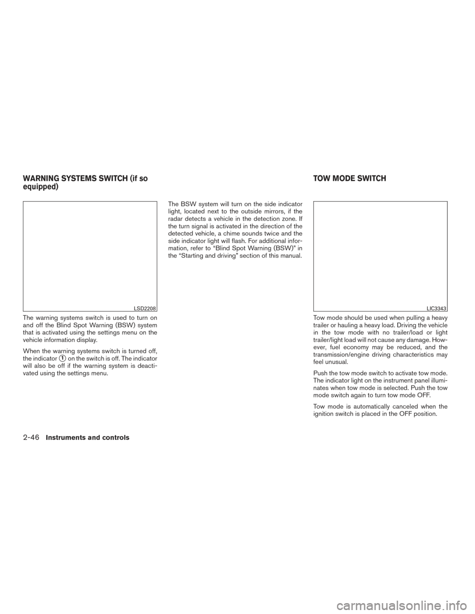 NISSAN PATHFINDER 2017 R52 / 4.G Owners Manual The warning systems switch is used to turn on
and off the Blind Spot Warning (BSW) system
that is activated using the settings menu on the
vehicle information display.
When the warning systems switch NISSAN PATHFINDER 2017 R52 / 4.G Owners Manual The warning systems switch is used to turn on
and off the Blind Spot Warning (BSW) system
that is activated using the settings menu on the
vehicle information display.
When the warning systems switch