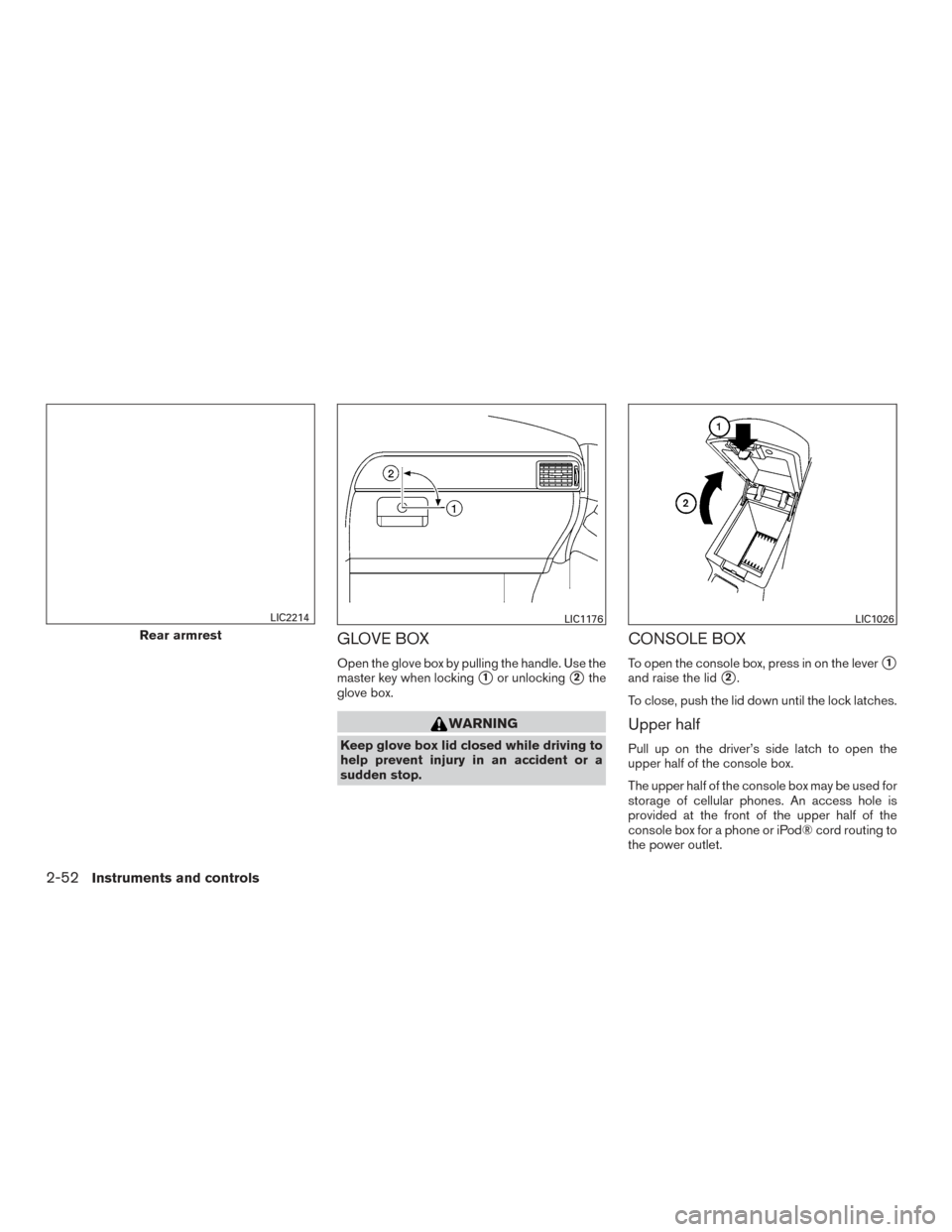 NISSAN PATHFINDER 2017 R52 / 4.G Owners Manual GLOVE BOX
Open the glove box by pulling the handle. Use the
master key when locking
1or unlocking2the
glove box.
WARNING
Keep glove box lid closed while driving to
help prevent injury in an accident