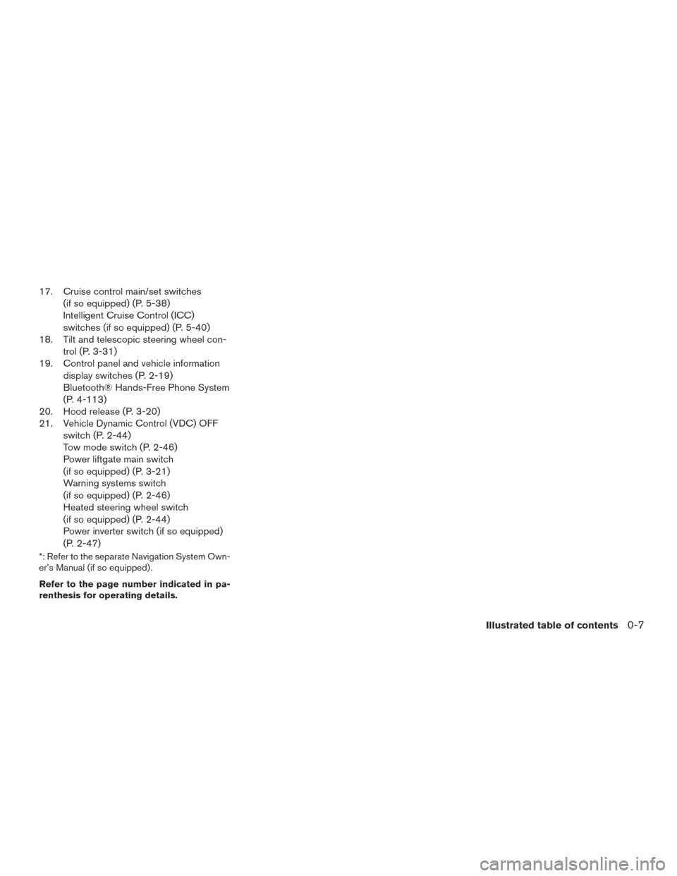 NISSAN PATHFINDER 2017 R52 / 4.G Owners Manual 17. Cruise control main/set switches(if so equipped) (P. 5-38)
Intelligent Cruise Control (ICC)
switches (if so equipped) (P. 5-40)
18. Tilt and telescopic steering wheel con-
trol (P. 3-31)
19. Contr