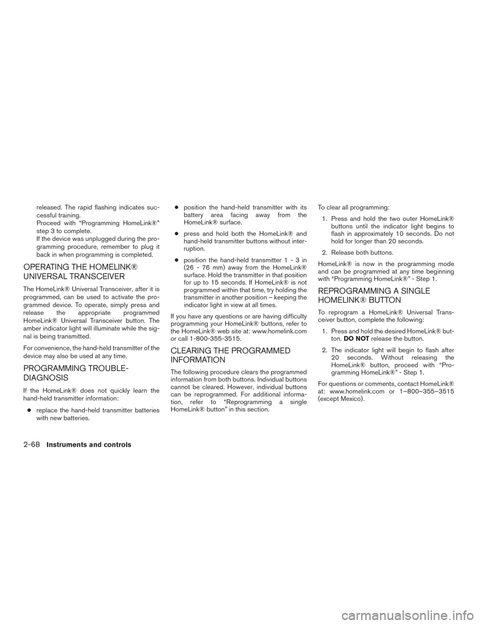 NISSAN PATHFINDER 2017 R52 / 4.G Owners Manual released. The rapid flashing indicates suc-
cessful training.
Proceed with “Programming HomeLink®”
step 3 to complete.
If the device was unplugged during the pro-
gramming procedure, remember to 