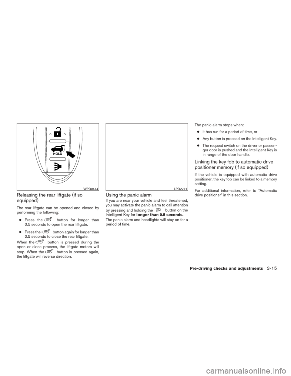 NISSAN PATHFINDER 2017 R52 / 4.G Owners Manual Releasing the rear liftgate (if so
equipped)
The rear liftgate can be opened and closed by
performing the following:● Press the
button for longer than
0.5 seconds to open the rear liftgate.
● Pres NISSAN PATHFINDER 2017 R52 / 4.G Owners Manual Releasing the rear liftgate (if so
equipped)
The rear liftgate can be opened and closed by
performing the following:● Press the
button for longer than
0.5 seconds to open the rear liftgate.
● Pres