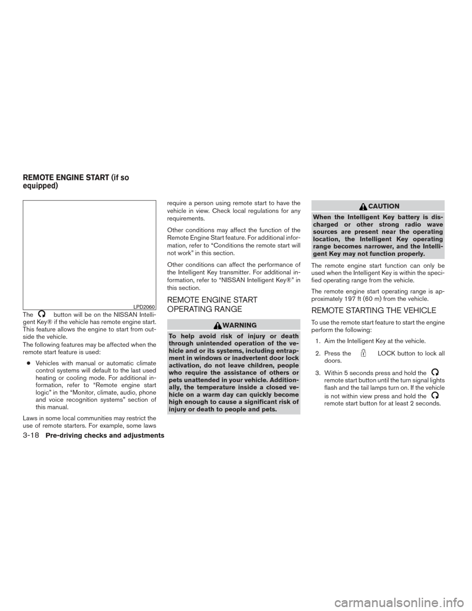 NISSAN PATHFINDER 2017 R52 / 4.G Owners Manual Thebutton will be on the NISSAN Intelli-
gent Key® if the vehicle has remote engine start.
This feature allows the engine to start from out-
side the vehicle.
The following features may be affected w NISSAN PATHFINDER 2017 R52 / 4.G Owners Manual Thebutton will be on the NISSAN Intelli-
gent Key® if the vehicle has remote engine start.
This feature allows the engine to start from out-
side the vehicle.
The following features may be affected w