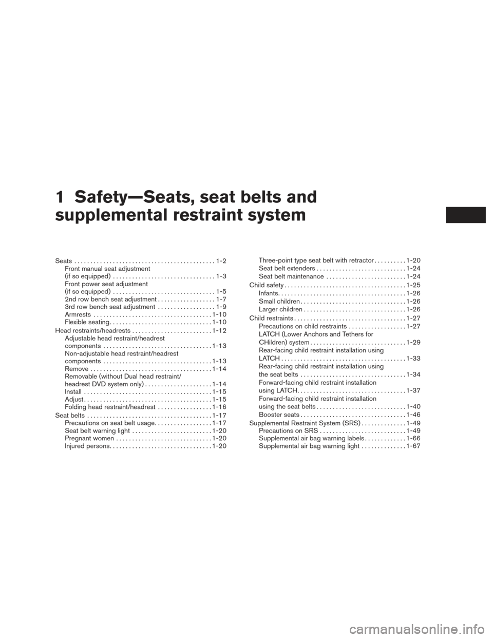 NISSAN PATHFINDER 2017 R52 / 4.G User Guide 1 Safety—Seats, seat belts and
supplemental restraint system
Seats............................................1-2
Front manual seat adjustment
(if so equipped) ................................1-3
Fr NISSAN PATHFINDER 2017 R52 / 4.G User Guide 1 Safety—Seats, seat belts and
supplemental restraint system
Seats............................................1-2
Front manual seat adjustment
(if so equipped) ................................1-3
Fr