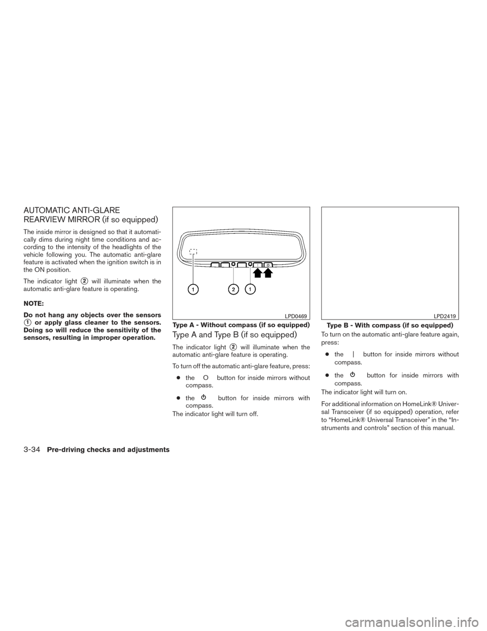 NISSAN PATHFINDER 2017 R52 / 4.G Owners Manual AUTOMATIC ANTI-GLARE
REARVIEW MIRROR (if so equipped)
The inside mirror is designed so that it automati-
cally dims during night time conditions and ac-
cording to the intensity of the headlights of t