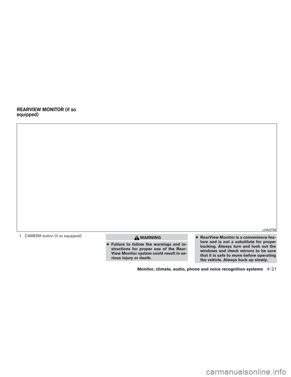 NISSAN PATHFINDER 2017 R52 / 4.G Owners Manual 1. CAMERA button (if so equipped)WARNING
●Failure to follow the warnings and in-
structions for proper use of the Rear-
View Monitor system could result in se-
rious injury or death. ●
RearView Mo