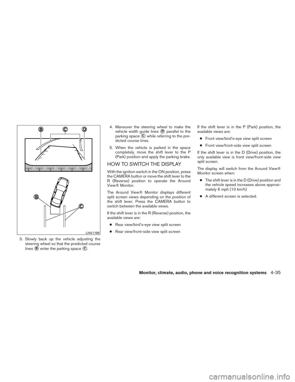 NISSAN PATHFINDER 2017 R52 / 4.G Owners Manual 3. Slowly back up the vehicle adjusting thesteering wheel so that the predicted course
lines
Benter the parking spaceC. 4. Maneuver the steering wheel to make the
vehicle width guide lines
Dparalle