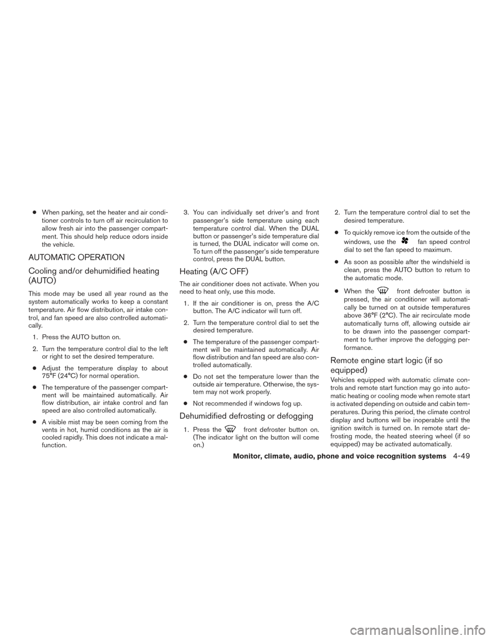 NISSAN PATHFINDER 2017 R52 / 4.G Owners Manual ●When parking, set the heater and air condi-
tioner controls to turn off air recirculation to
allow fresh air into the passenger compart-
ment. This should help reduce odors inside
the vehicle.
AUTO