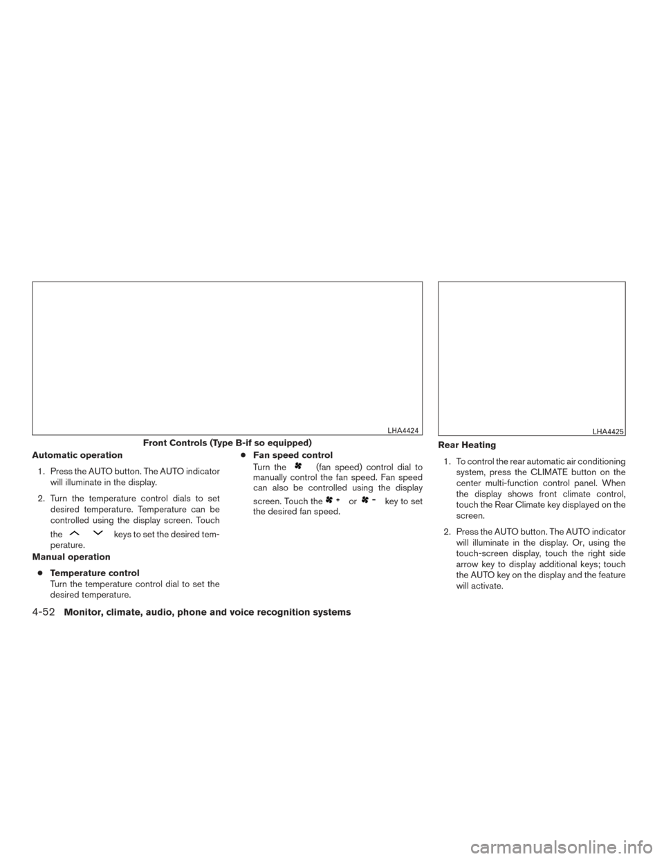NISSAN PATHFINDER 2017 R52 / 4.G Owners Manual Automatic operation1. Press the AUTO button. The AUTO indicator will illuminate in the display.
2. Turn the temperature control dials to set desired temperature. Temperature can be
controlled using th