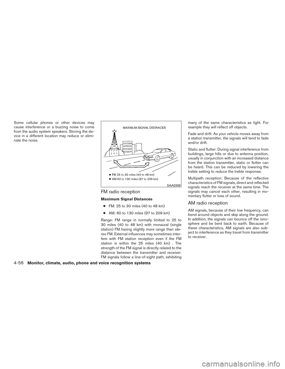 NISSAN PATHFINDER 2017 R52 / 4.G Owners Manual Some cellular phones or other devices may
cause interference or a buzzing noise to come
from the audio system speakers. Storing the de-
vice in a different location may reduce or elimi-
nate the noise