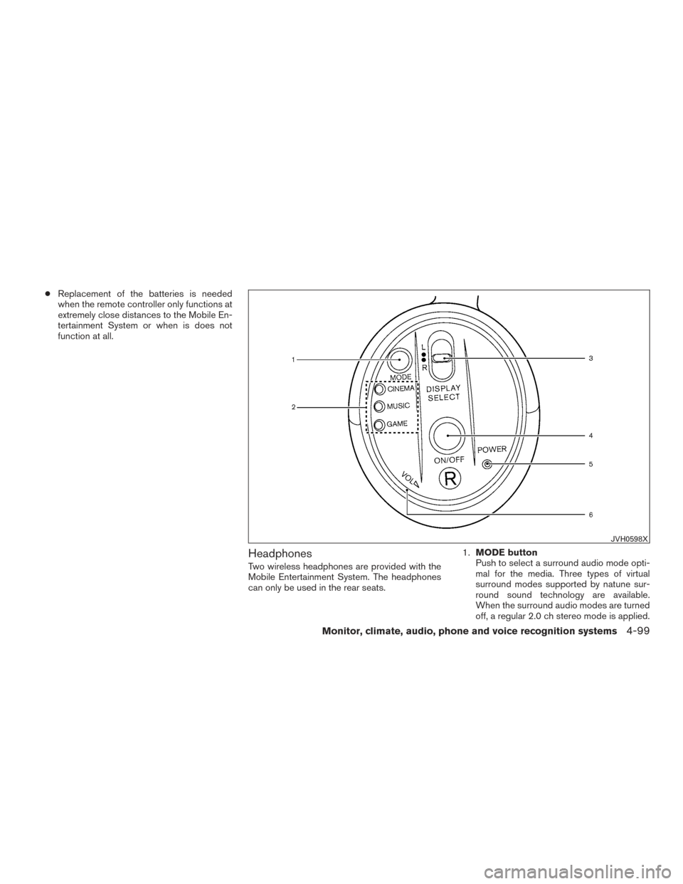 NISSAN PATHFINDER 2017 R52 / 4.G Owners Manual ●Replacement of the batteries is needed
when the remote controller only functions at
extremely close distances to the Mobile En-
tertainment System or when is does not
function at all.
Headphones
Tw NISSAN PATHFINDER 2017 R52 / 4.G Owners Manual ●Replacement of the batteries is needed
when the remote controller only functions at
extremely close distances to the Mobile En-
tertainment System or when is does not
function at all.
Headphones
Tw