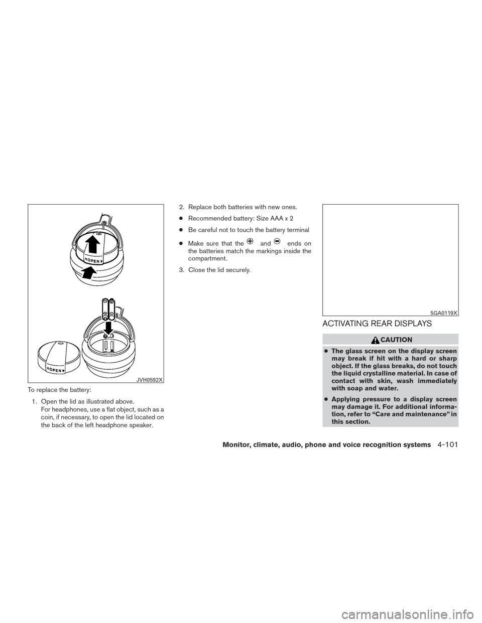 NISSAN PATHFINDER 2017 R52 / 4.G Owners Manual To replace the battery:1. Open the lid as illustrated above. For headphones, use a flat object, such as a
coin, if necessary, to open the lid located on
the back of the left headphone speaker. 2. Repl