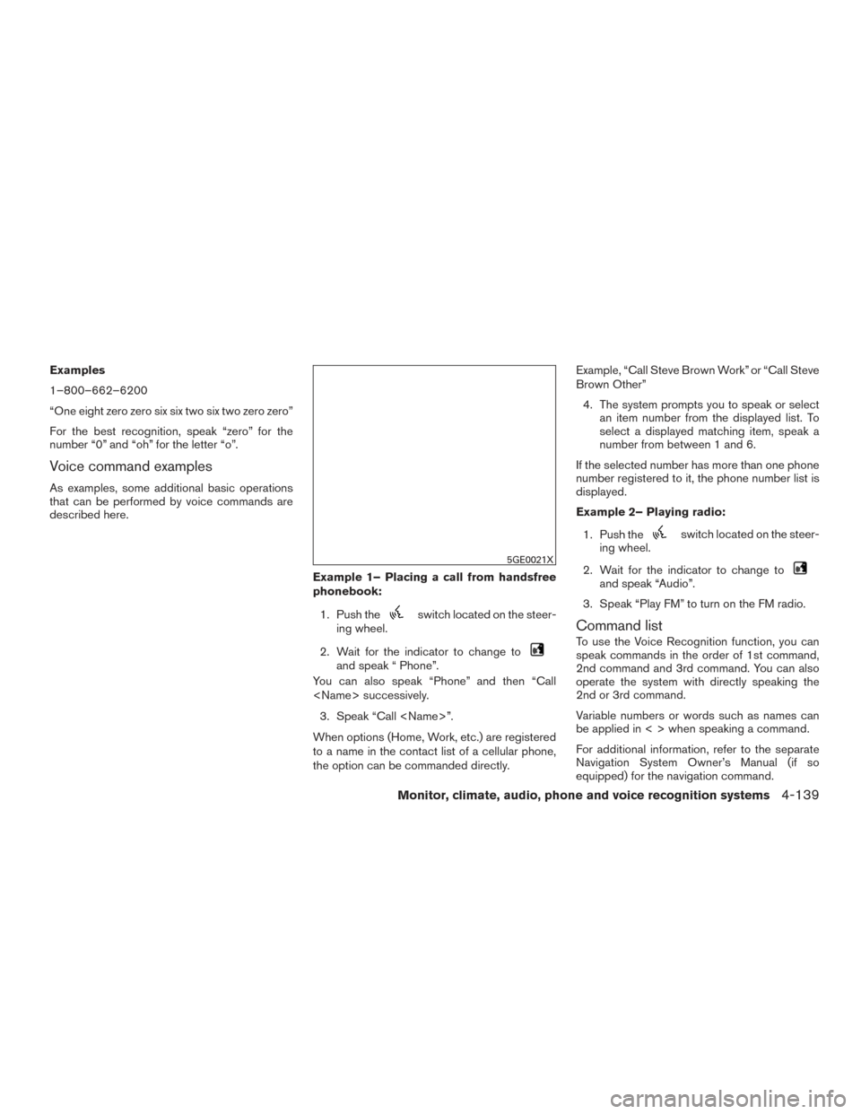 NISSAN PATHFINDER 2017 R52 / 4.G Owners Manual Examples
1–800–662–6200
“One eight zero zero six six two six two zero zero”
For the best recognition, speak “zero” for the
number “0” and “oh” for the letter “o”.
Voice comma