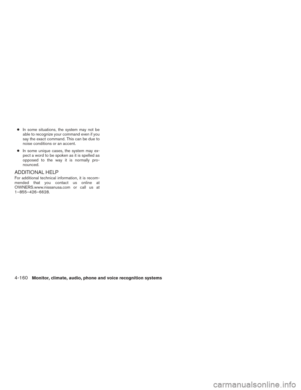 NISSAN PATHFINDER 2017 R52 / 4.G Owners Manual ●In some situations, the system may not be
able to recognize your command even if you
say the exact command. This can be due to
noise conditions or an accent.
● In some unique cases, the system ma