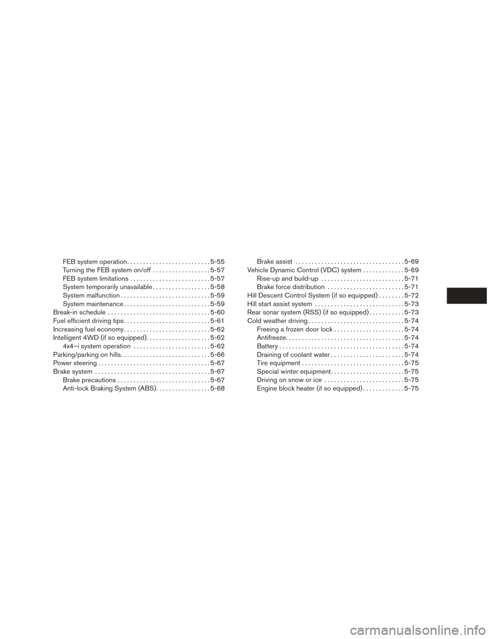 NISSAN PATHFINDER 2017 R52 / 4.G Owners Manual FEB system operation.......................... 5-55
Turning the FEB system on/off . . ................5-57
FEB system limitations ......................... 5-57
System temporarily unavailable ........