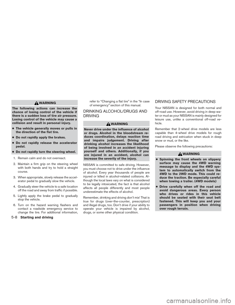 NISSAN PATHFINDER 2017 R52 / 4.G Owners Manual WARNING
The following actions can increase the
chance of losing control of the vehicle if
there is a sudden loss of tire air pressure.
Losing control of the vehicle may cause a
collision and result in NISSAN PATHFINDER 2017 R52 / 4.G Owners Manual WARNING
The following actions can increase the
chance of losing control of the vehicle if
there is a sudden loss of tire air pressure.
Losing control of the vehicle may cause a
collision and result in
