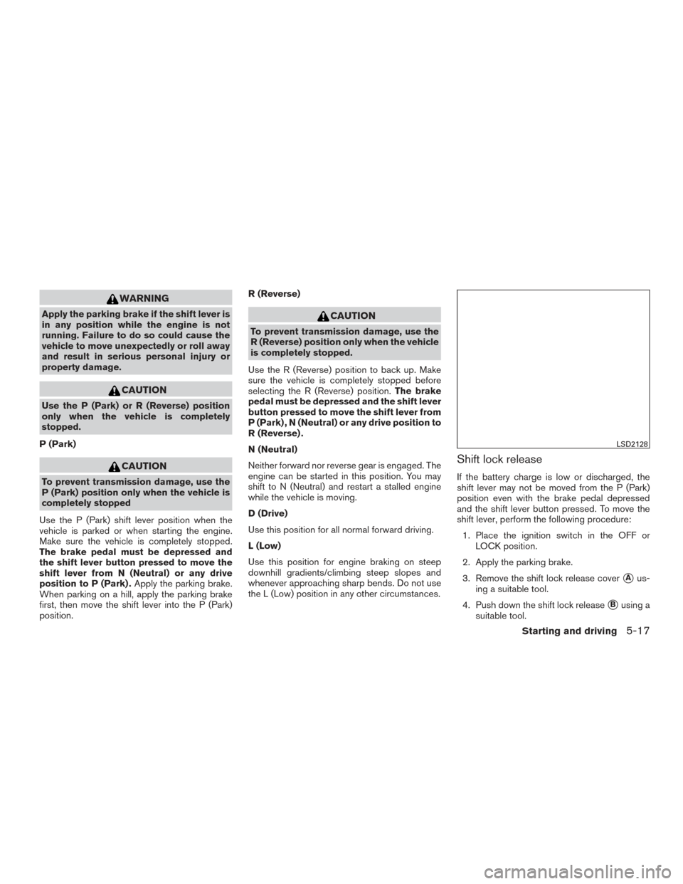 NISSAN PATHFINDER 2017 R52 / 4.G Owners Manual WARNING
Apply the parking brake if the shift lever is
in any position while the engine is not
running. Failure to do so could cause the
vehicle to move unexpectedly or roll away
and result in serious 