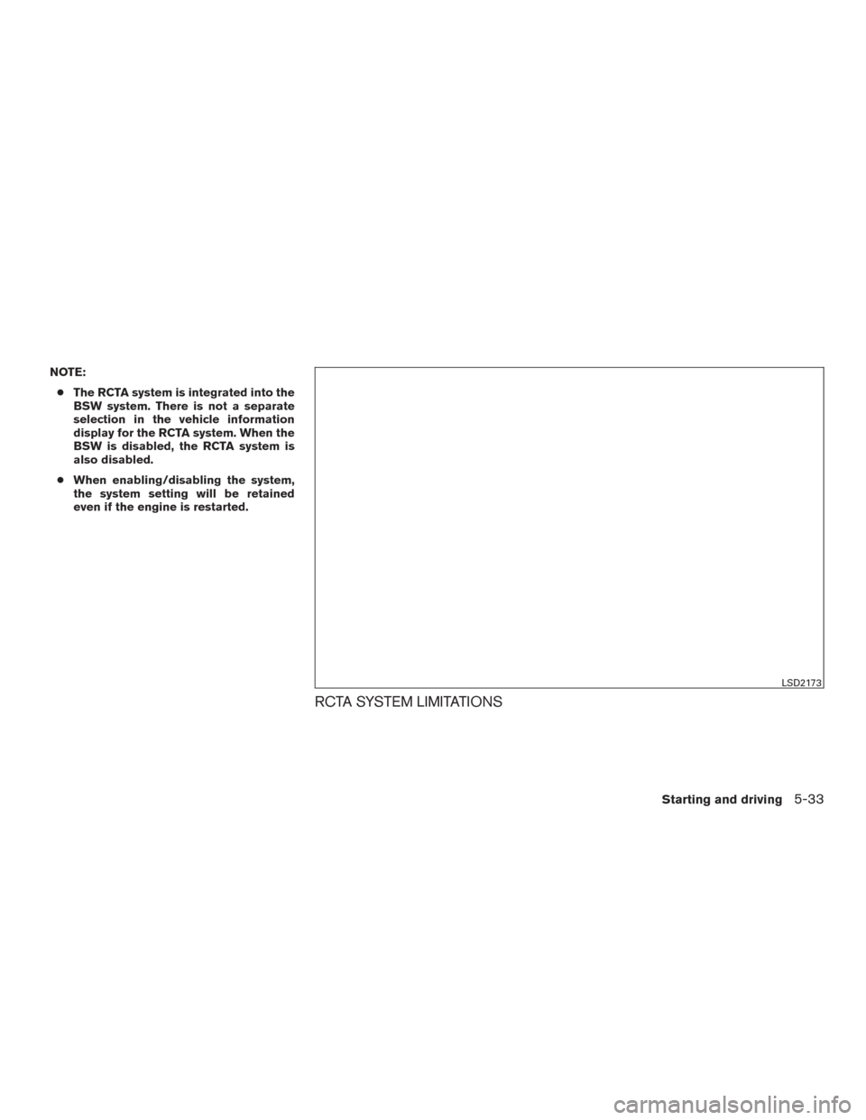 NISSAN PATHFINDER 2017 R52 / 4.G Owners Manual NOTE:● The RCTA system is integrated into the
BSW system. There is not a separate
selection in the vehicle information
display for the RCTA system. When the
BSW is disabled, the RCTA system is
also 