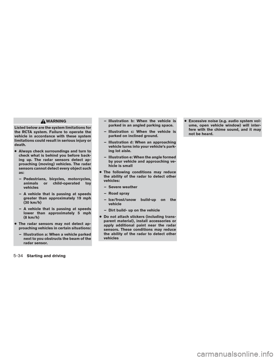 NISSAN PATHFINDER 2017 R52 / 4.G Owners Manual WARNING
Listed below are the system limitations for
the RCTA system. Failure to operate the
vehicle in accordance with these system
limitations could result in serious injury or
death.
●Always check
