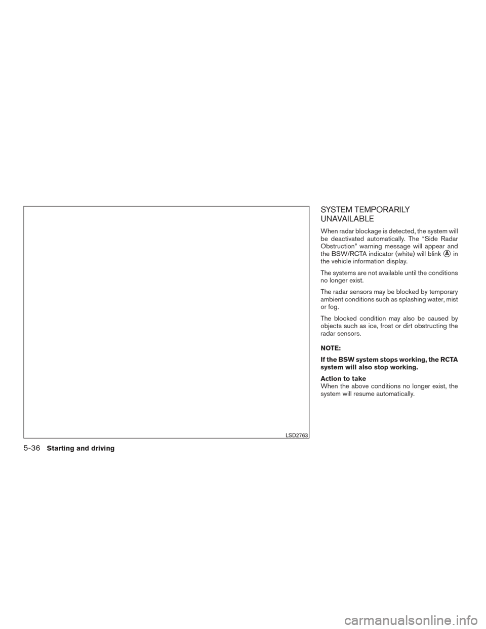 NISSAN PATHFINDER 2017 R52 / 4.G Owners Manual SYSTEM TEMPORARILY
UNAVAILABLE
When radar blockage is detected, the system will
be deactivated automatically. The “Side Radar
Obstruction” warning message will appear and
the BSW/RCTA indicator (w