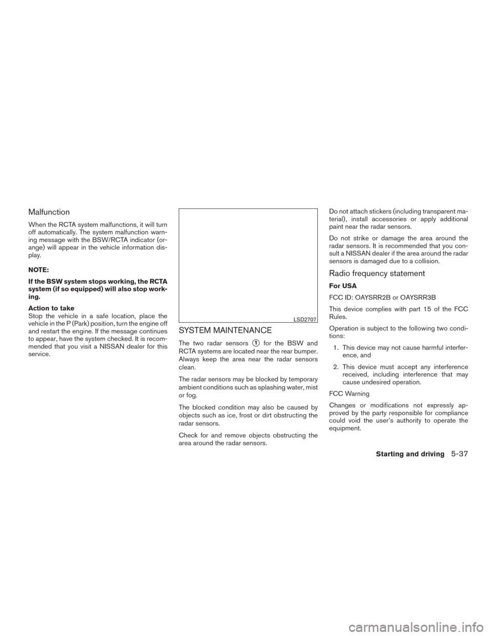 NISSAN PATHFINDER 2017 R52 / 4.G Service Manual Malfunction
When the RCTA system malfunctions, it will turn
off automatically. The system malfunction warn-
ing message with the BSW/RCTA indicator (or-
ange) will appear in the vehicle information di