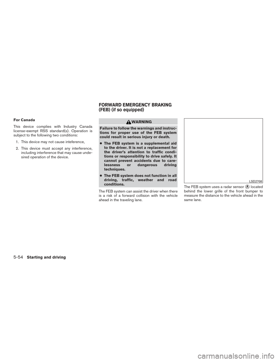 NISSAN PATHFINDER 2017 R52 / 4.G Owners Manual For Canada
This device complies with Industry Canada
license-exempt RSS standard(s) . Operation is
subject to the following two conditions:1. This device may not cause inteference,
2. This device must