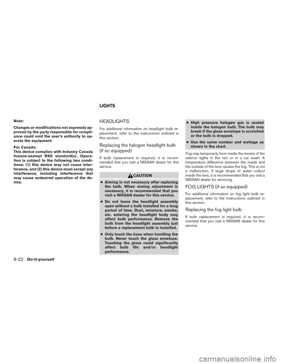 NISSAN PATHFINDER 2017 R52 / 4.G Owners Manual Note:
Changes or modifications not expressly ap-
proved by the party responsible for compli-
ance could void the user’s authority to op-
erate the equipment.
For Canada:
This device complies with In