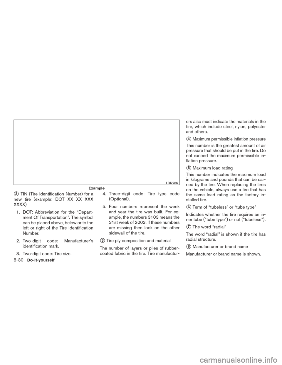 NISSAN PATHFINDER 2017 R52 / 4.G Owners Manual 2TIN (Tire Identification Number) for a
new tire (example: DOT XX XX XXX
XXXX)
1. DOT: Abbreviation for the “Depart- ment Of Transportation”. The symbol
can be placed above, below or to the
left 