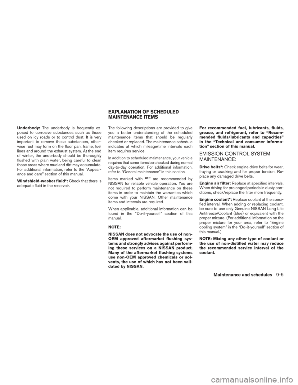 NISSAN PATHFINDER 2017 R52 / 4.G Owners Manual Underbody:The underbody is frequently ex-
posed to corrosive substances such as those
used on icy roads or to control dust. It is very
important to remove these substances, other-
wise rust may form o NISSAN PATHFINDER 2017 R52 / 4.G Owners Manual Underbody:The underbody is frequently ex-
posed to corrosive substances such as those
used on icy roads or to control dust. It is very
important to remove these substances, other-
wise rust may form o