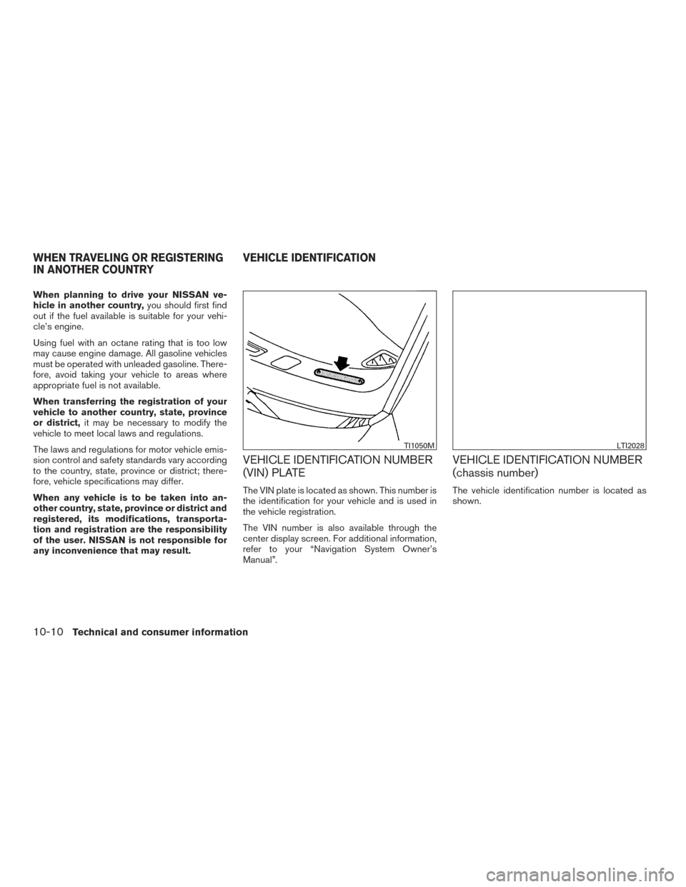 NISSAN PATHFINDER 2017 R52 / 4.G Owners Manual When planning to drive your NISSAN ve-
hicle in another country,you should first find
out if the fuel available is suitable for your vehi-
cle’s engine.
Using fuel with an octane rating that is too NISSAN PATHFINDER 2017 R52 / 4.G Owners Manual When planning to drive your NISSAN ve-
hicle in another country,you should first find
out if the fuel available is suitable for your vehi-
cle’s engine.
Using fuel with an octane rating that is too