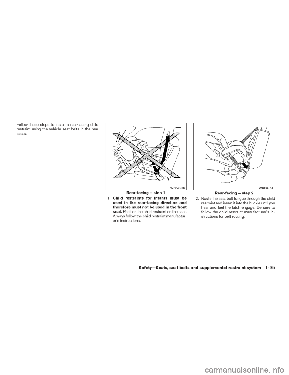 NISSAN PATHFINDER 2017 R52 / 4.G Owners Manual Follow these steps to install a rear-facing child
restraint using the vehicle seat belts in the rear
seats:1.Child restraints for infants must be
used in the rear-facing direction and
therefore must n