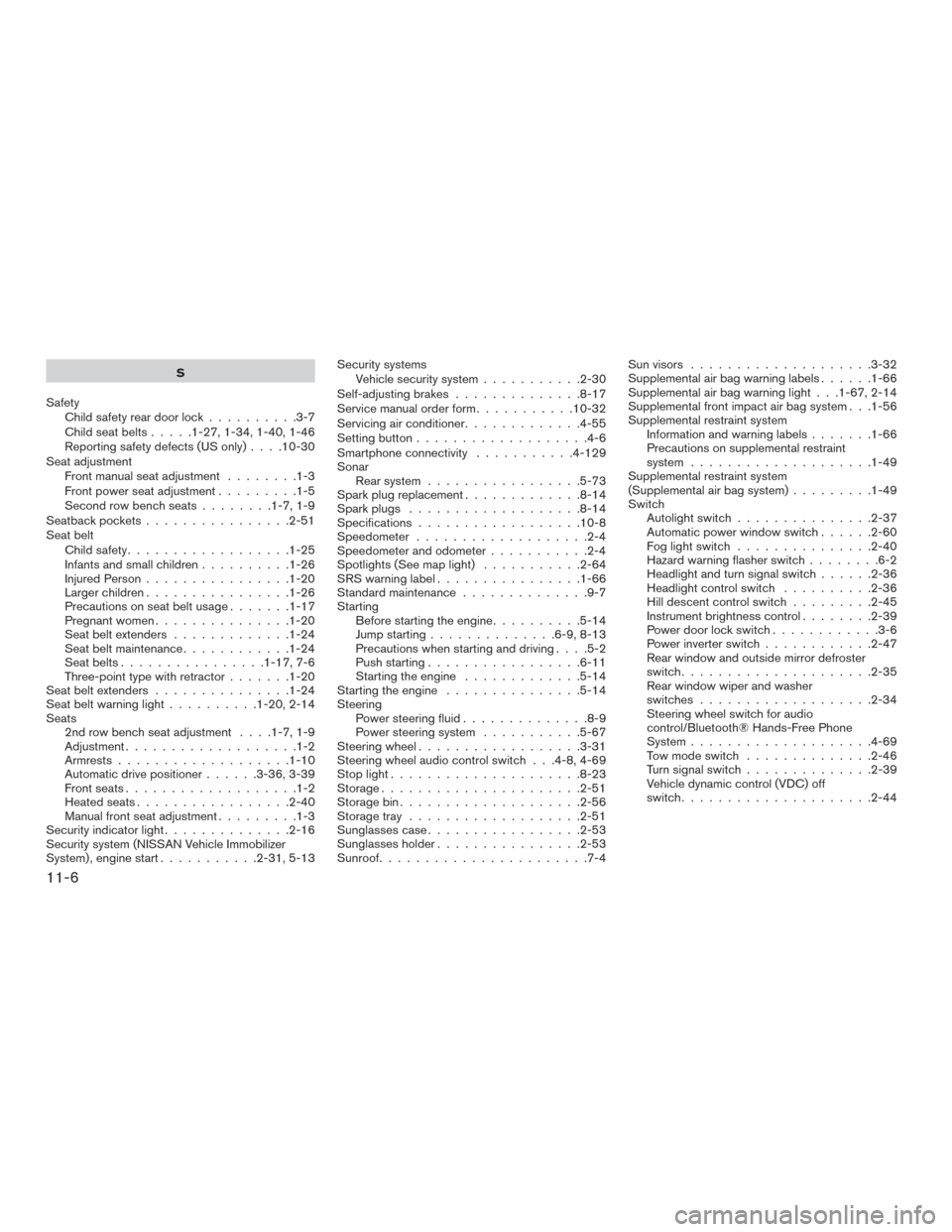 NISSAN PATHFINDER 2017 R52 / 4.G Owners Manual S
Safety Child safety rear door lock ..........3-7
Childseatbelts.....1-27,1-34,1-40,1-46
Reporting safety defects (US only) ....10-30
Seat adjustment Front manual seat adjustment ........1-3
Front po