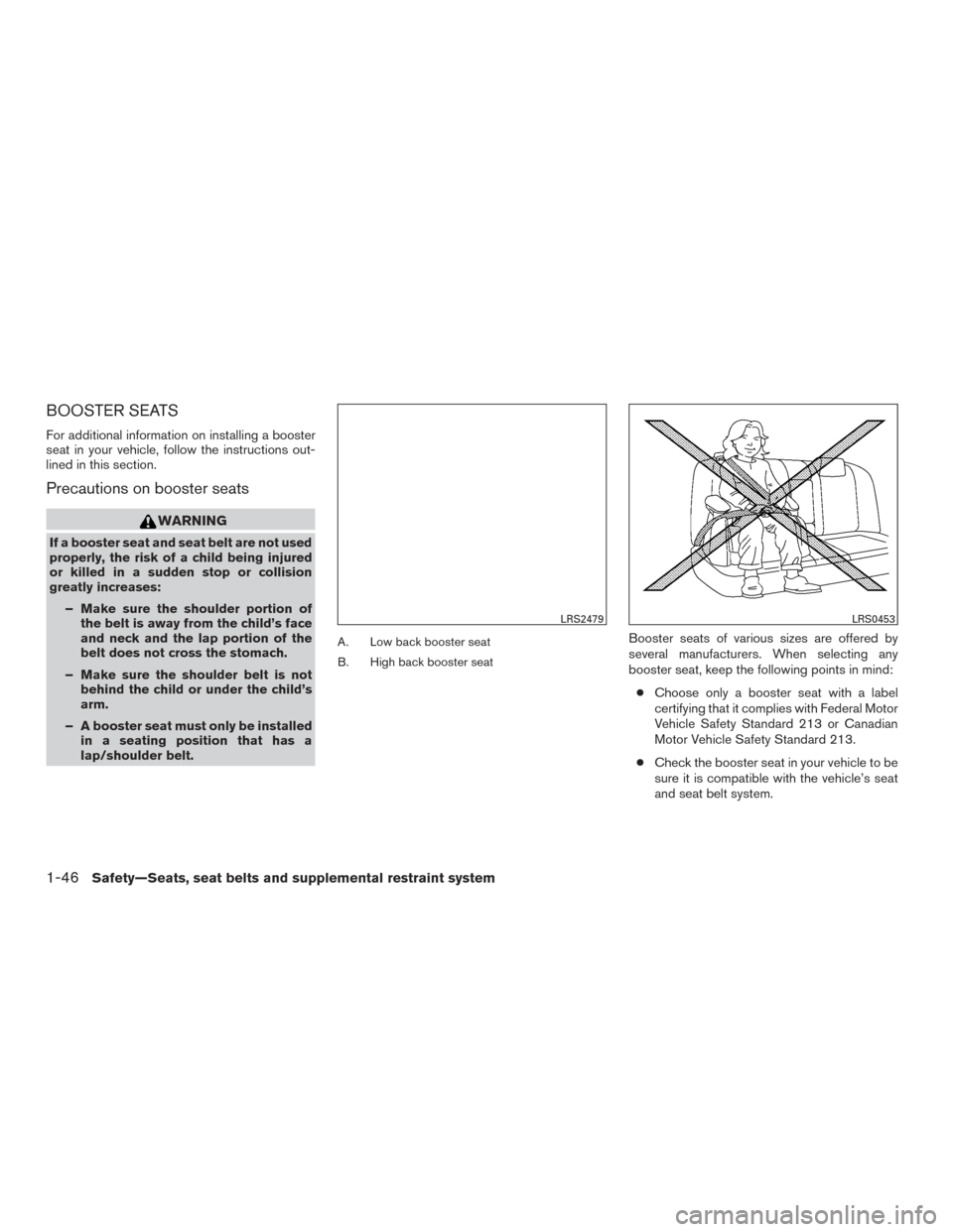 NISSAN PATHFINDER 2017 R52 / 4.G Repair Manual BOOSTER SEATS
For additional information on installing a booster
seat in your vehicle, follow the instructions out-
lined in this section.
Precautions on booster seats
WARNING
If a booster seat and se NISSAN PATHFINDER 2017 R52 / 4.G Repair Manual BOOSTER SEATS
For additional information on installing a booster
seat in your vehicle, follow the instructions out-
lined in this section.
Precautions on booster seats
WARNING
If a booster seat and se