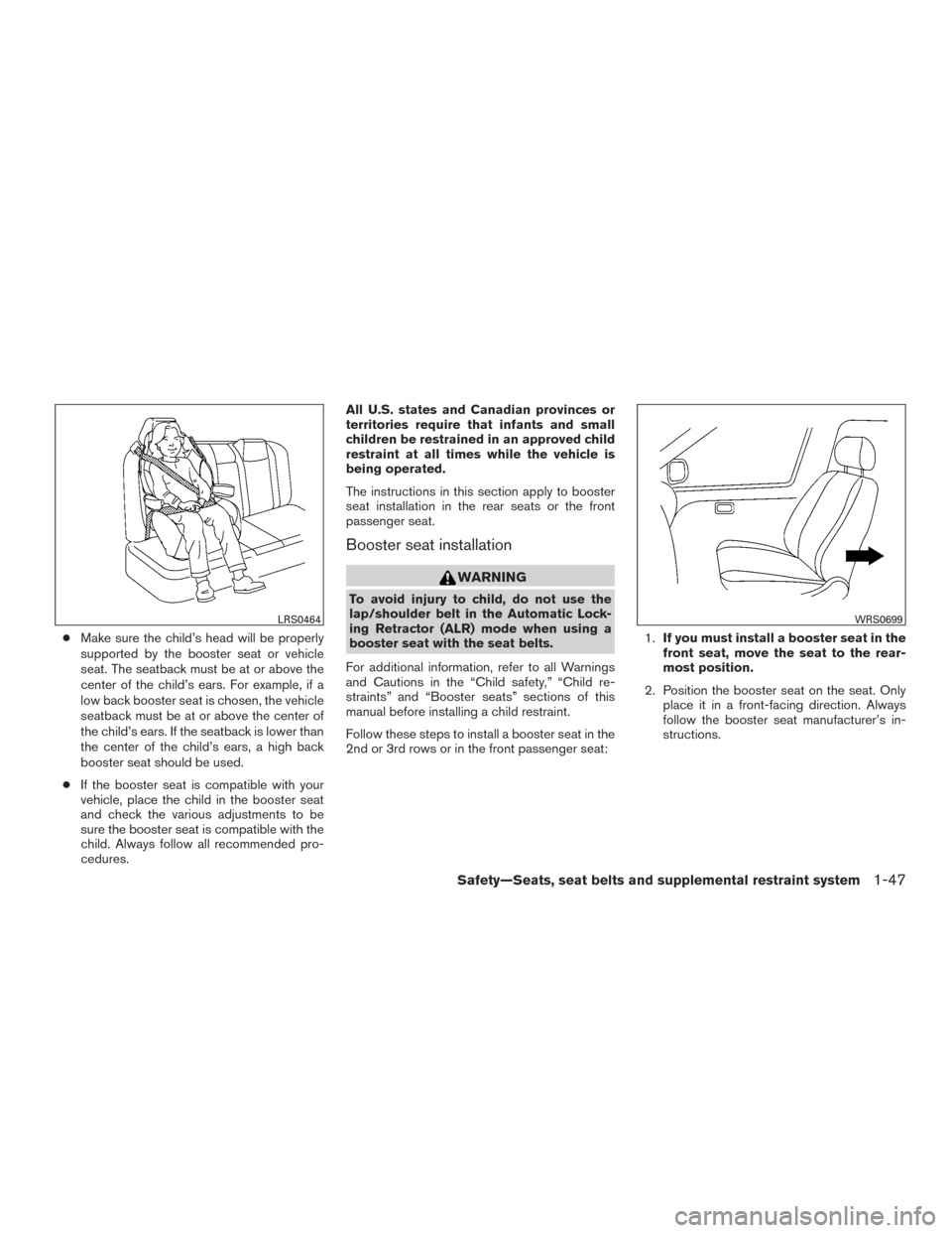 NISSAN PATHFINDER 2017 R52 / 4.G Repair Manual ●Make sure the child’s head will be properly
supported by the booster seat or vehicle
seat. The seatback must be at or above the
center of the child’s ears. For example, if a
low back booster se NISSAN PATHFINDER 2017 R52 / 4.G Repair Manual ●Make sure the child’s head will be properly
supported by the booster seat or vehicle
seat. The seatback must be at or above the
center of the child’s ears. For example, if a
low back booster se