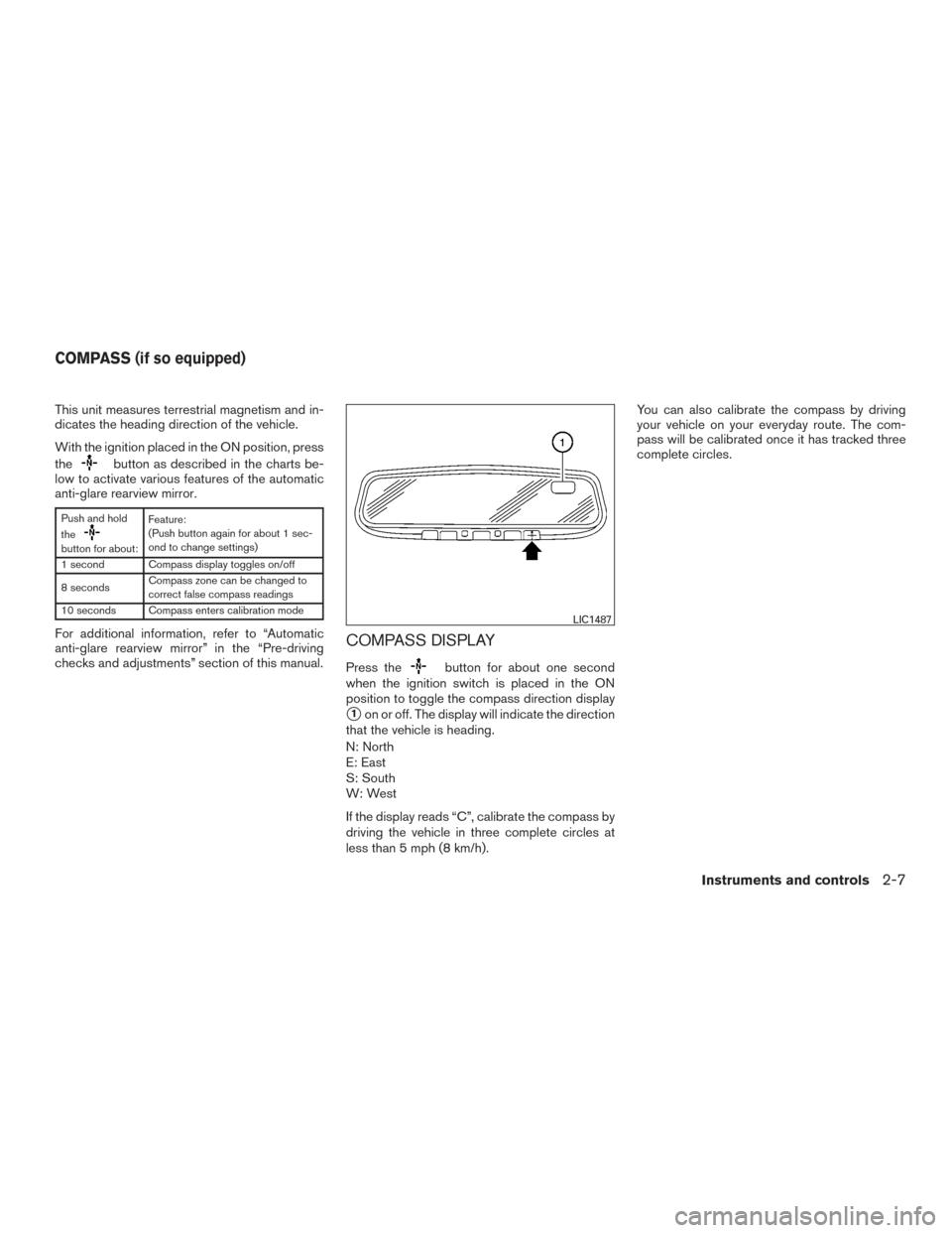 NISSAN PATHFINDER 2017 R52 / 4.G Owners Manual This unit measures terrestrial magnetism and in-
dicates the heading direction of the vehicle.
With the ignition placed in the ON position, press
the
button as described in the charts be-
low to activ