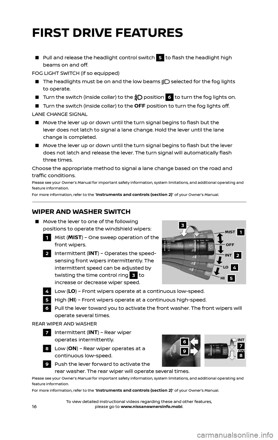 NISSAN PATHFINDER 2017 R52 / 4.G Quick Reference Guide 16
WIPER AND WASHER SWITCH
Move the lever to one of the following
positions to operate the windshield wipers:
1 Mist (MIST) – One sweep operation of the
front wipers.
2 Intermittent NISSAN PATHFINDER 2017 R52 / 4.G Quick Reference Guide 16
WIPER AND WASHER SWITCH
Move the lever to one of the following
positions to operate the windshield wipers:
1 Mist (MIST) – One sweep operation of the
front wipers.
2 Intermittent