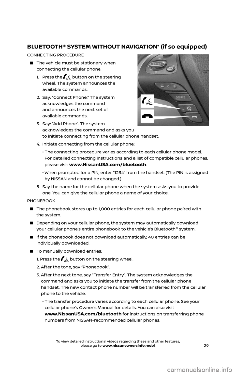 NISSAN PATHFINDER 2017 R52 / 4.G Quick Reference Guide 29
BLUETOOTH® SYSTEM WITHOUT NAVIGATION* (if so equipped)
CONNECTING PROCEDURE
    The vehicle must be stationary when 
connecting the cellular phone.
   1.  Press  the  button on the steering 
wheel