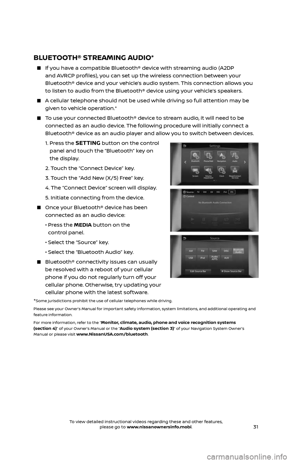 NISSAN PATHFINDER 2017 R52 / 4.G Quick Reference Guide 31
BLUETOOTH® STREAMING AUDIO*
    If you have a compatible Bluetooth® device with streaming audio (A2DP 
and AVRCP profiles), you can set up the wireless connection between your 
Bluetooth® device