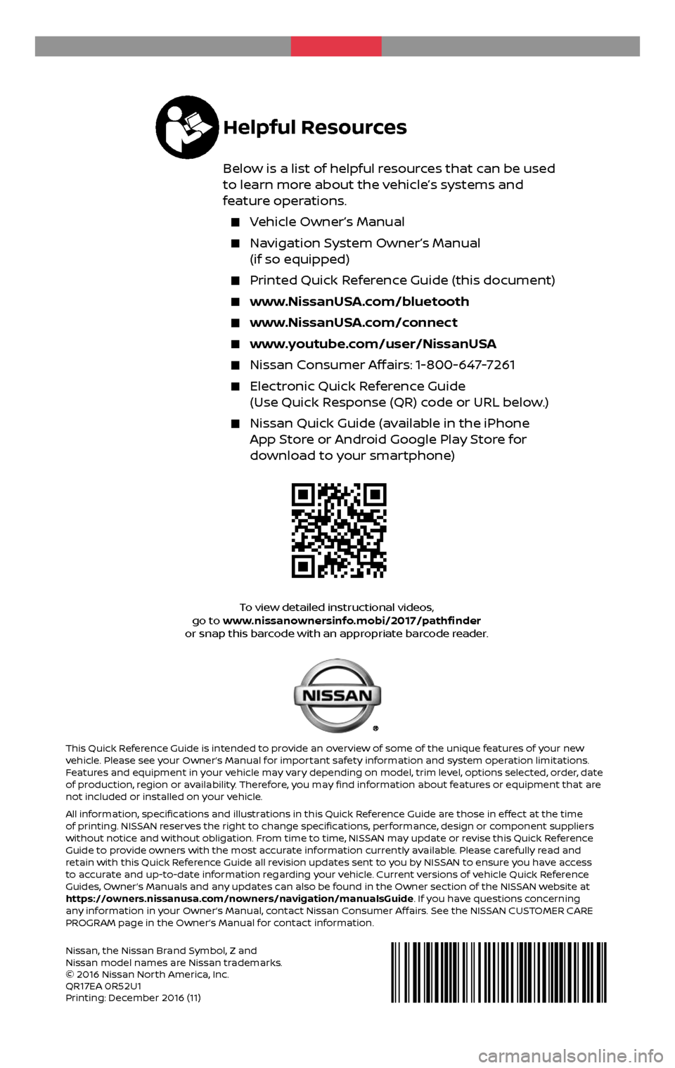 NISSAN PATHFINDER 2017 R52 / 4.G Quick Reference Guide 2 0 17
 PATHFINDER
Nissan, the Nissan Brand Symbol, Z and Nissan model names are Nissan trademarks.
© 2016 Nissan North America, Inc.
QR17EA 0R52U1
Printing: December 2016 (11)
To view detailed instr