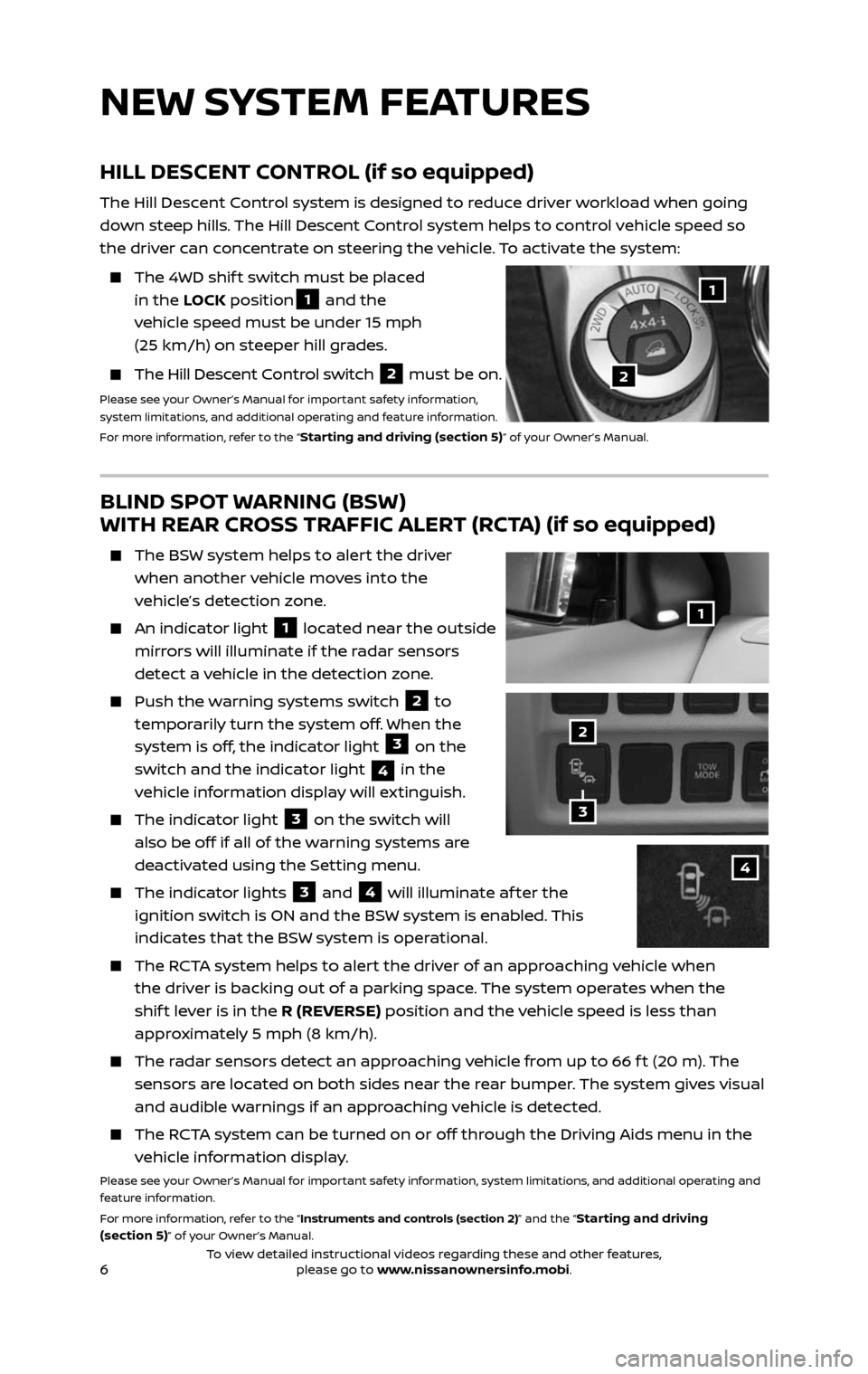 NISSAN PATHFINDER 2017 R52 / 4.G Quick Reference Guide 6
BLIND SPOT WARNING (BSW)  
WITH REAR CROSS TRAFFIC ALERT (RCTA) (if so equipped)
    The BSW system helps to alert the driver 
when another vehicle moves into the 
vehicle’s detection zone.
    An