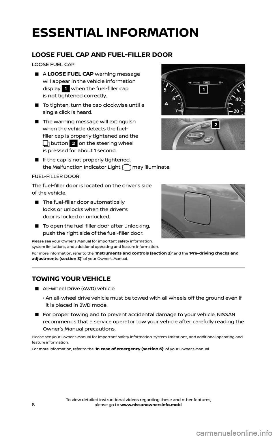 NISSAN PATHFINDER 2017 R52 / 4.G Quick Reference Guide 8
LOOSE FUEL CAP AND FUEL-FILLER DOOR
LOOSE FUEL CAP
    A LOOSE FUEL CAP warning message 
will appear in the vehicle information 
display 
1 when the fuel-filler cap 
is not tightened correctly.
    