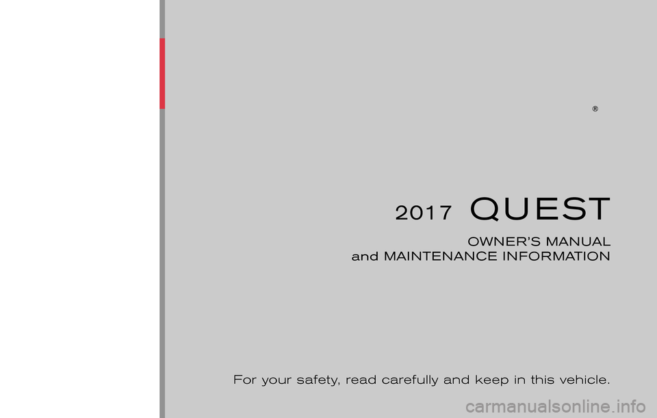 NISSAN QUEST 2017 RE52 / 4.G Owners Manual 2017QUEST
OWNER’S MANUAL
and MAINTENANCE INFORMATION
For your safety, read carefully and keep in this vehicle. 