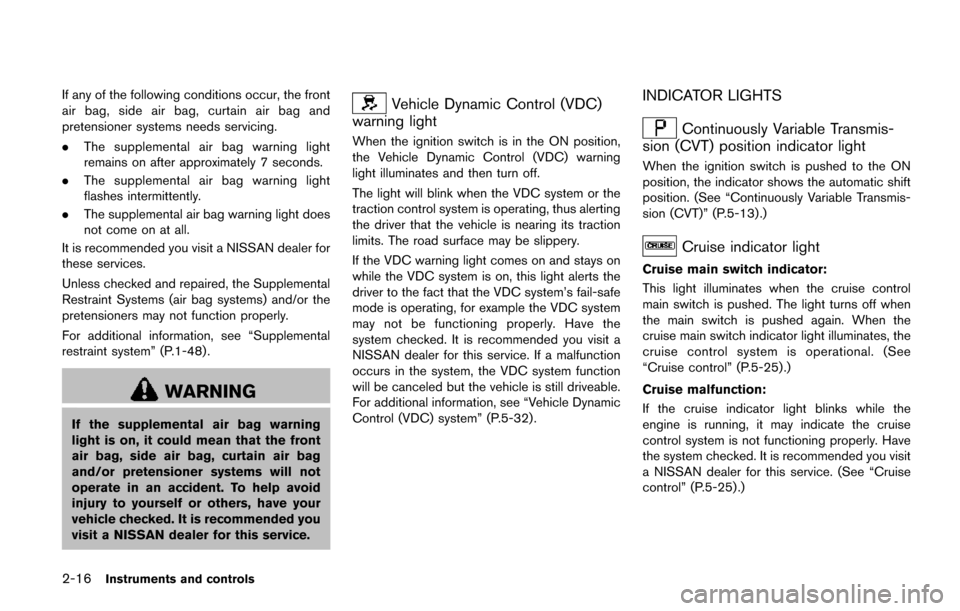 NISSAN QUEST 2017 RE52 / 4.G Owners Manual 2-16Instruments and controls
If any of the following conditions occur, the front
air bag, side air bag, curtain air bag and
pretensioner systems needs servicing.
.The supplemental air bag warning ligh NISSAN QUEST 2017 RE52 / 4.G Owners Manual 2-16Instruments and controls
If any of the following conditions occur, the front
air bag, side air bag, curtain air bag and
pretensioner systems needs servicing.
.The supplemental air bag warning ligh