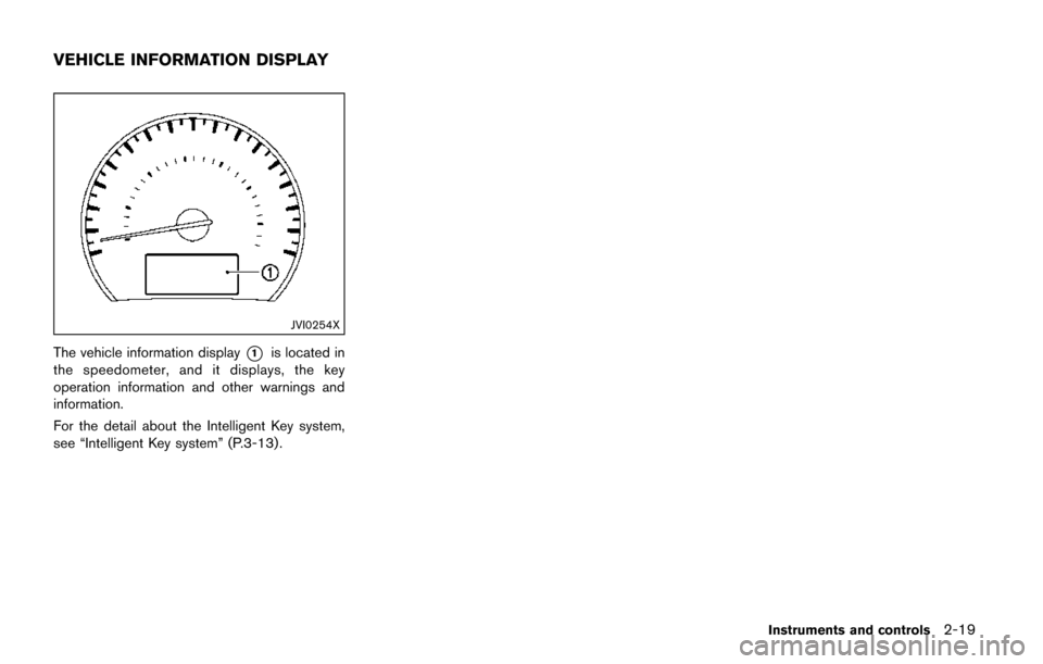 NISSAN QUEST 2017 RE52 / 4.G Owners Manual JVI0254X
The vehicle information display*1is located in
the speedometer, and it displays, the key
operation information and other warnings and
information.
For the detail about the Intelligent Key sys NISSAN QUEST 2017 RE52 / 4.G Owners Manual JVI0254X
The vehicle information display*1is located in
the speedometer, and it displays, the key
operation information and other warnings and
information.
For the detail about the Intelligent Key sys
