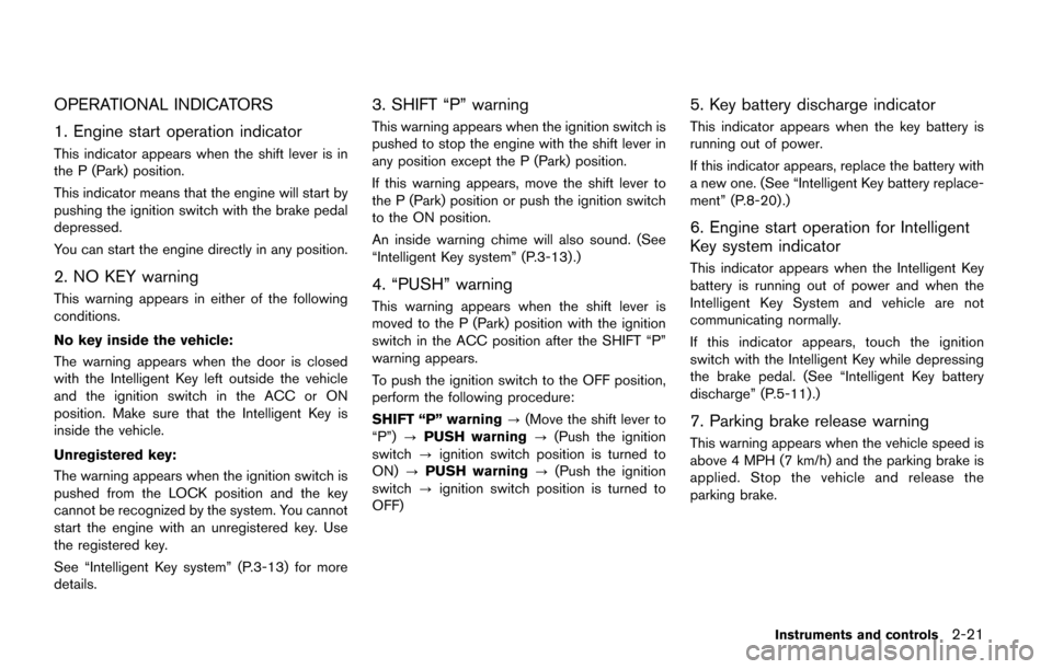 NISSAN QUEST 2017 RE52 / 4.G Owners Manual OPERATIONAL INDICATORS
1. Engine start operation indicator
This indicator appears when the shift lever is in
the P (Park) position.
This indicator means that the engine will start by
pushing the ignit