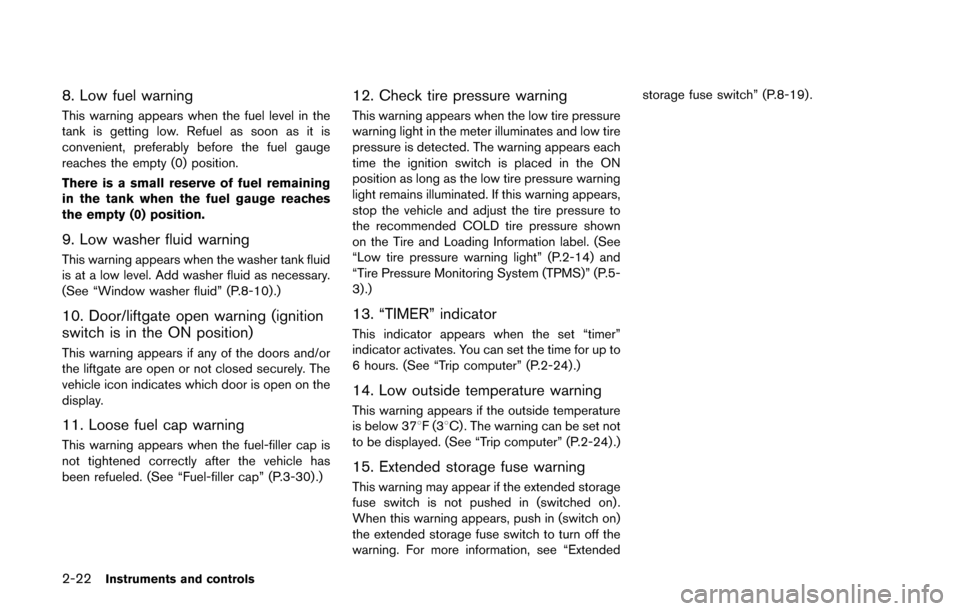 NISSAN QUEST 2017 RE52 / 4.G Owners Manual 2-22Instruments and controls
8. Low fuel warning
This warning appears when the fuel level in the
tank is getting low. Refuel as soon as it is
convenient, preferably before the fuel gauge
reaches the e