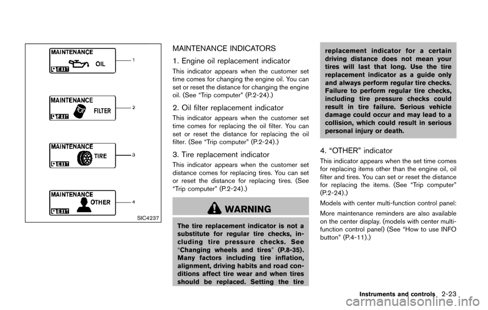 NISSAN QUEST 2017 RE52 / 4.G Owners Manual SIC4237
MAINTENANCE INDICATORS
1. Engine oil replacement indicator
This indicator appears when the customer set
time comes for changing the engine oil. You can
set or reset the distance for changing t