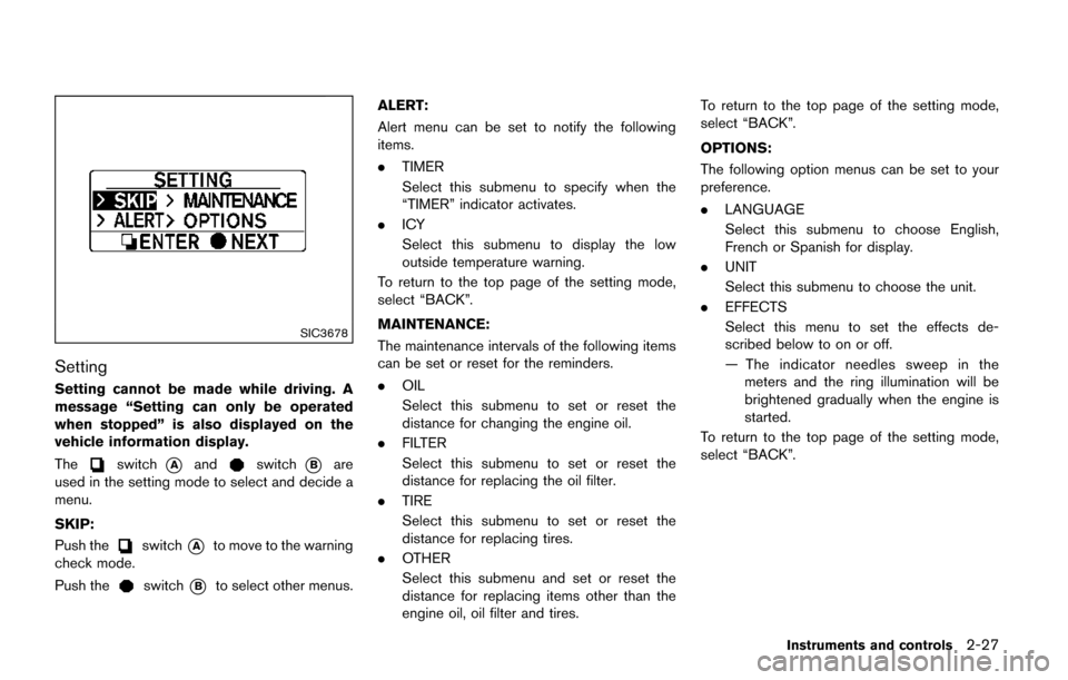 NISSAN QUEST 2017 RE52 / 4.G Owners Manual SIC3678
Setting
Setting cannot be made while driving. A
message “Setting can only be operated
when stopped” is also displayed on the
vehicle information display.
The
switch*Aandswitch*Bare
used in