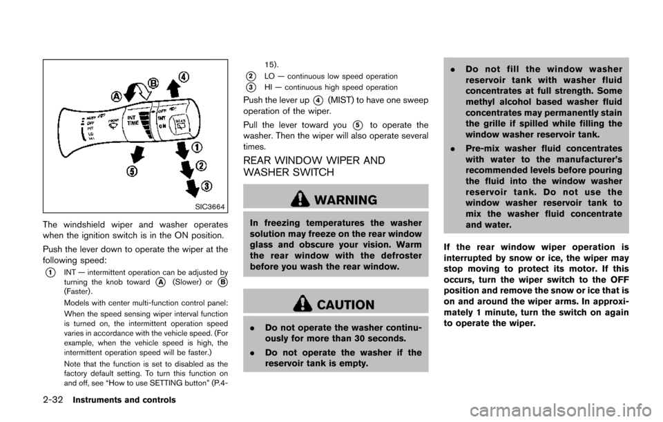 NISSAN QUEST 2017 RE52 / 4.G Owners Manual 2-32Instruments and controls
SIC3664
The windshield wiper and washer operates
when the ignition switch is in the ON position.
Push the lever down to operate the wiper at the
following speed:
*1INT — NISSAN QUEST 2017 RE52 / 4.G Owners Manual 2-32Instruments and controls
SIC3664
The windshield wiper and washer operates
when the ignition switch is in the ON position.
Push the lever down to operate the wiper at the
following speed:
*1INT —